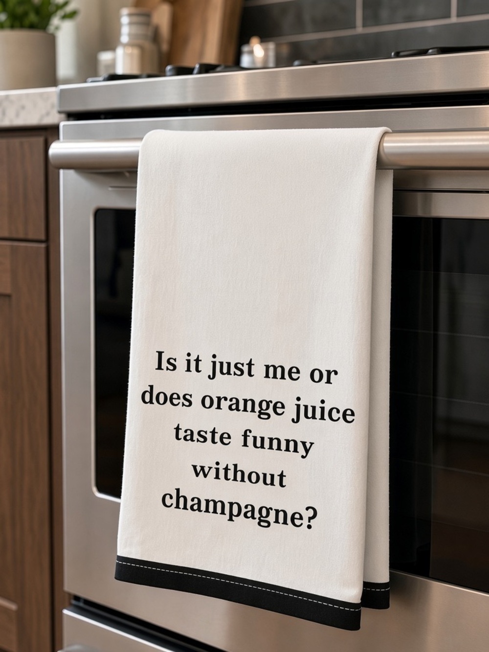 "Is it just me or does orange juice taste funny without champagne?" Dish towel